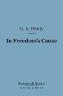 In Freedom's Cause (Barnes & Noble Digital Library): A Story of Wallace and Bruce