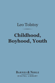 Title: Childhood, Boyhood, Youth (Barnes & Noble Digital Library), Author: Leo Tolstoy