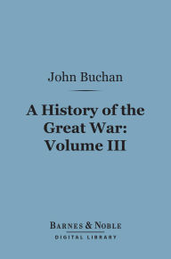 Title: A History of the Great War, Volume 3 (Barnes & Noble Digital Library), Author: John Buchan