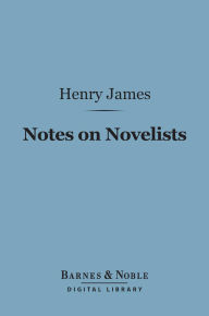 Title: Notes on Novelists (Barnes & Noble Digital Library): With Some Other Notes, Author: Henry James