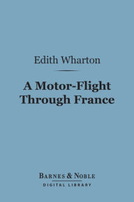 Title: A Motor-Flight Through France (Barnes & Noble Digital Library), Author: Edith Wharton