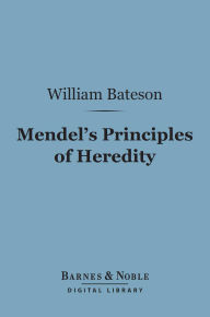 Title: Mendel's Principles of Heredity (Barnes & Noble Digital Library), Author: William Bateson