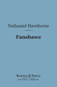 Title: Fanshawe (Barnes & Noble Digital Library), Author: Nathaniel Hawthorne