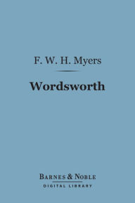 Title: Wordsworth (Barnes & Noble Digital Library): English Men of Letters Series, Author: Frederic William Henry Myers