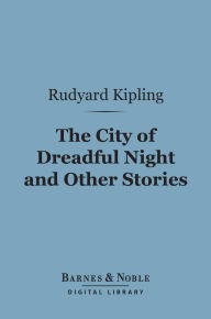 Title: The City of Dreadful Night and Other Stories (Barnes & Noble Digital Library), Author: Rudyard Kipling