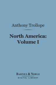Title: North America: Volume I (Barnes & Noble Digital Library), Author: Anthony Trollope