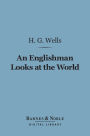 An Englishman Looks at the World (Barnes & Noble Digital Library): Being a Series of Unrestrained Remarks Upon Contemporary Matters