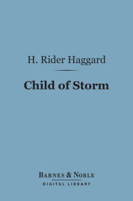 Title: Child of Storm (Barnes & Noble Digital Library), Author: H. Rider Haggard