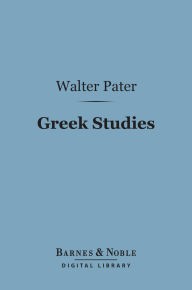Greek Studies (Barnes & Noble Digital Library): A Series of Essays