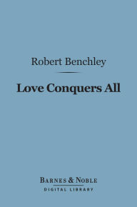 Title: Love Conquers All (Barnes & Noble Digital Library), Author: Robert Benchley