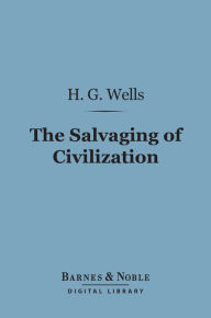 Title: The Salvaging of Civilization (Barnes & Noble Digital Library): The Probable Future of Mankind, Author: H. G. Wells