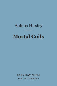 Title: Mortal Coils (Barnes & Noble Digital Library), Author: Aldous Huxley