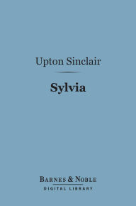 Title: Sylvia (Barnes & Noble Digital Library), Author: Upton Sinclair