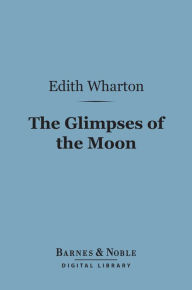 Title: The Glimpses of the Moon (Barnes & Noble Digital Library), Author: Edith Wharton