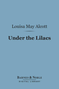 Title: Under the Lilacs (Barnes & Noble Digital Library), Author: Louisa May Alcott