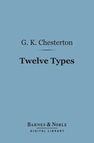 Title: Twelve Types: A Book of Essays (Barnes & Noble Digital Library), Author: G. K. Chesterton
