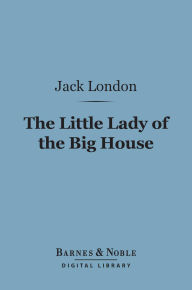 Title: The Little Lady of the Big House (Barnes & Noble Digital Library), Author: Jack London