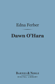Title: Dawn O'Hara (Barnes & Noble Digital Library), Author: Edna Ferber