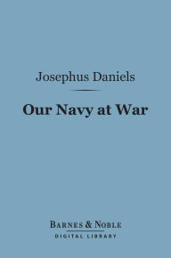 Title: Our Navy at War (Barnes & Noble Digital Library), Author: Josephus Daniels