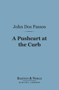 Title: A Pushcart at the Curb (Barnes & Noble Digital Library), Author: John Dos Passos