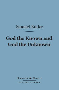 Title: God the Known and God the Unknown (Barnes & Noble Digital Library), Author: Samuel Butler
