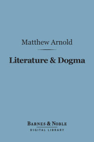 Literature & Dogma (Barnes & Noble Digital Library): An Essay Towards a Better Apprehension of the Bible