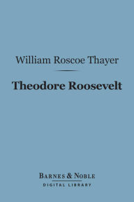 Theodore Roosevelt (Barnes & Noble Digital Library): An Intimate Biography
