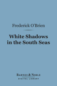 Title: White Shadows in the South Seas (Barnes & Noble Digital Library), Author: Frederick O'Brien