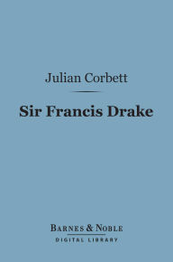 Title: Sir Francis Drake (Barnes & Noble Digital Library): (English Men of Action series), Author: Julian S. Corbett