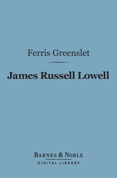 James Russell Lowell (Barnes & Noble Digital Library): His Life and Work