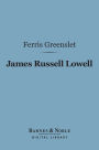 James Russell Lowell (Barnes & Noble Digital Library): His Life and Work