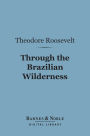 Through the Brazilian Wilderness (Barnes & Noble Digital Library)