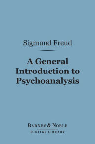 Title: A General Introduction to Psychoanalysis (Barnes & Noble Digital Library), Author: Sigmund Freud