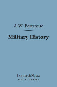 Title: Military History (Barnes & Noble Digital Library): Lectures Delivered at Trinity College, Cambridge, Author: J. W. Fortescue