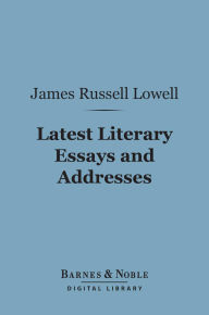 Latest Literary Essays and Addresses: (Barnes & Noble Digital Library)