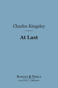 Title: At Last (Barnes & Noble Digital Library): A Christmas in the West Indies, Author: Charles Kingsley