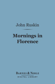 Title: Mornings in Florence (Barnes & Noble Digital Library), Author: John Ruskin