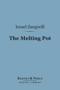 The Melting Pot (Barnes & Noble Digital Library): A Drama in Four Acts