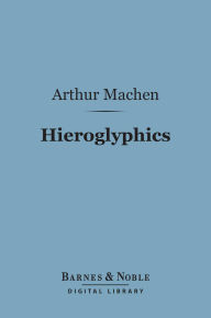 Title: Hieroglyphics (Barnes & Noble Digital Library): A Note Upon Ecstasy in Literature, Author: Arthur Machen