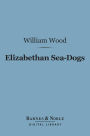 Elizabethan Sea-Dogs (Barnes & Noble Digital Library): A Chronicle of Drake and His Companions