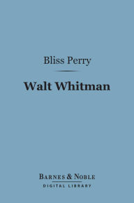 Title: Walt Whitman (Barnes & Noble Digital Library): His Life and Work, Author: Bliss Perry
