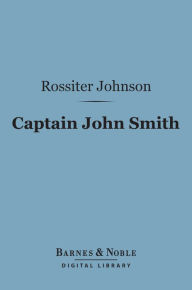 Title: Captain John Smith (Barnes & Noble Digital Library): 1579-1631, Author: Rossiter Johnson