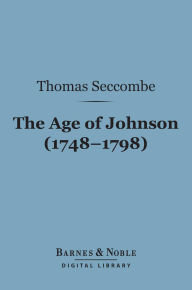 Title: The Age of Johnson (1748-1798) (Barnes & Noble Digital Library), Author: Thomas Seccombe