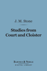 Title: Studies From Court and Cloister (Barnes & Noble Digital Library), Author: J. M. Stone