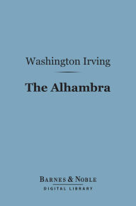 The Alhambra (Barnes & Noble Digital Library): A Series of Tales and Sketches of the Moors and Spaniards