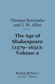 Title: The Age of Shakespeare (1579-1631), Volume 2: Drama (Barnes & Noble Digital Library), Author: Thomas Seccombe