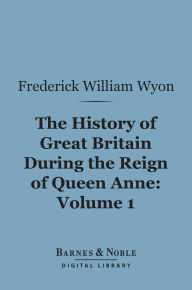 The History of Great Britain During the Reign of Queen Anne, Volume 1 (Barnes & Noble Digital Library)