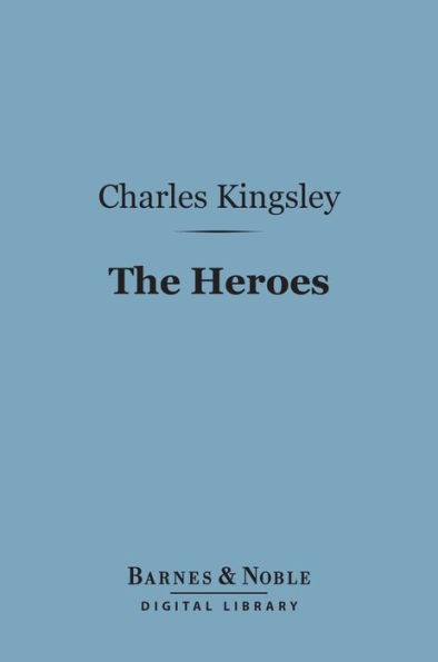 The Heroes (Barnes & Noble Digital Library): Or, Greek Fairy Tales for My Children