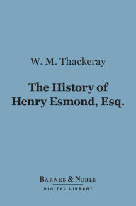 Title: The History of Henry Esmond, Esq. (Barnes & Noble Digital Library), Author: William Makepeace Thackeray