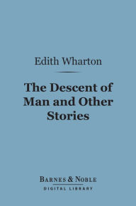 Title: The Descent of Man and Other Stories (Barnes & Noble Digital Library), Author: Edith Wharton